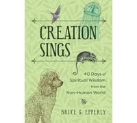 Creation Sings: Forty Days of Spiritual Wisdom from the Non-Human World