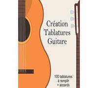 Création Tablatures Guitare: Carnet De Tablatures De Guitare À Remplir - 100 Pages De Paritions De Guitare Et Accords À Composer - Grand Format - Idéal Pour Les Musiciens Et Guitaristes