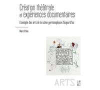 Création Théâtrale Et Expériences Documentaires - L?Exemple Des Arts De La Scène Germanophone D?Aujourd?Hui