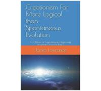 Creationism Far More Logical Than Spontaneous Evolution: Can Billions Of Supporting And Improving Accidents Occur For Eons?