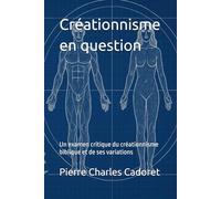 Créationnisme en question: Un examen critique du créationnisme biblique et de ses variations