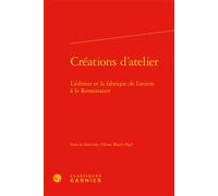Créations d'atelier L'éditeur et la fabrique de l'oeuvre à la Renaissance - Anne Réach-Ngô - Classiques Garnier - relié - Lettres