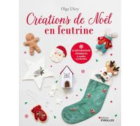 Créations de Noël en feutrine 24 décorations féeriques à coudre et à broder - Olga Uhry - Eyrolles - broché - Guide