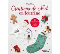 Créations de Noël en feutrine 24 décorations féeriques à coudre et à broder - Olga Uhry - Eyrolles - broché - Guide