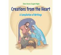 Creations from the Heart: A Compilation of Writings