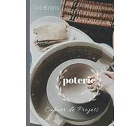 Créations Poterie Cahier de projets: livret fiches de suivi-potier céramique carnet journal-argile-mosaïque-cadeau loisir créatif-technique modelage ... bureau |17,7 cm x 25,4 cm /160 p|