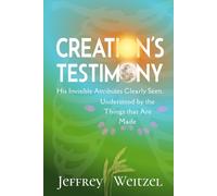 Creation's Testimony: His Invisible Attributes Clearly Seen, Understood by the Things that Are Made