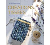 Créations tissées Accessoires uniques et reprisage créatif - Morgane Leroux Atelier Poëtis - Eyrolles - broché - Guide