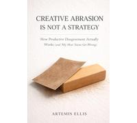 Creative Abrasion Is Not a Strategy: How Productive Disagreement Actually Works (and Why Most Teams Get It Wrong)