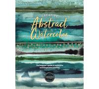 Creative Abstract Watercolor: The Beginner's Guide to Expressive and Imaginative Painting