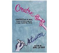 Creative Activism: Conversations On Music, Film, Literature, And Other Radical Arts