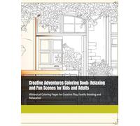 Creative Adventures Coloring Book: Relaxing and Fun Scenes for Kids and Adults: Whimsical Coloring Pages for Creative Play, Family Bonding, and Relaxation