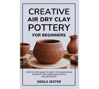 Creative Air Dry Clay Pottery for Beginners: Step by Step Guide to Craft Stylish No Kiln Projects for Home Décor Gifts and Art Pieces