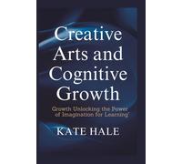 Creative Arts And Cognitive: Growth Unlocking The Power Of Imagination For Learning