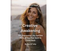 Creative Awakening: Art, Expression, Joy, and the Parts of You That Want to Come Back