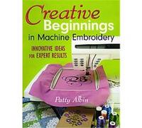 Creative Beginnings in Machine Embroidery Patty Albin (Auteur)