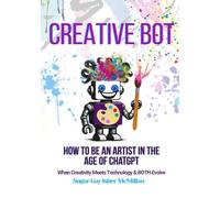 Creative Bot - How to Be an Artist in the Age of ChatGPT: When Creativity Meets Technology & Both Evolve by Sugar Gay Isber McMillan