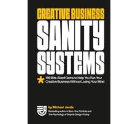 Creative Business Sanity Systems: 199 Bite-Sized Gems to Help You Run Your Creative Business Without Losing Your Mind