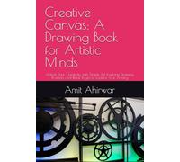 Creative Canvas: A Drawing Book for Artistic Minds: Unlock Your Creativity with Simple Yet Inspiring Drawing Prompts and Blank Pages to Explore Your Artistry