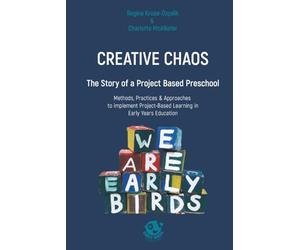 Creative Chaos: The Story of a Project Based Preschool: Methods, Practices and Approaches to Implement Project-Based Learning in Early Years Education