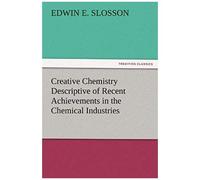 Creative Chemistry Descriptive Of Recent Achievements In The Chemical Industries
