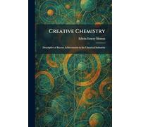 Creative Chemistry: Descriptive of Recent Achievements in the Chemical Industries