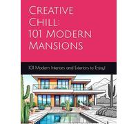 Creative Chill: 101 Modern Mansions: Relieve Stress and Relax into Your Artistic Space