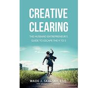 Creative Clearing: The Husband Entrepreneur's Guide To Escape The 9 To 5