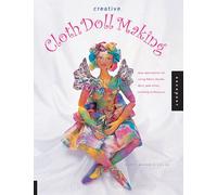 Creative Cloth Doll Making: New Approaches for Using Fibers, Beads, Dyes, and Other Exciting Techniques