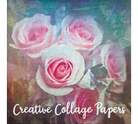 Creative Collage Papers: 40 Unique Original Nature Themed Sheets For Mixed Media Art, Journals & Scrapbooks