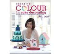 Creative Colour For Cake Decorating: 20 New Projects From The Bestselling Author Of The Contemporary Cake Decorating Bible (Hardcover) Lindy Smith, (Auteur)