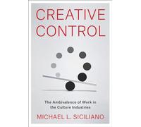 Creative Control: The Ambivalence of Work in the Culture Industries