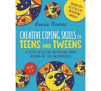 Creative Coping Skills for Teens and Tweens: Activities for Self Care and Emotional Support Including Art, Yoga, and Mindfulness