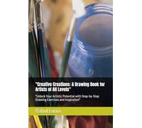 "Creative Creations: A Drawing Book for Artists of All Levels": "Unlock Your Artistic Potential with Step-by-Step Drawing Exercises and Inspiration"