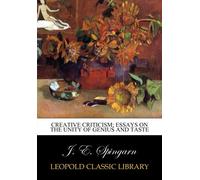 Creative criticism; essays on the unity of genius and taste