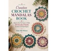 Creative Crochet Mandalas Book: Step by Step Techniques to Make 50 Detailed Motifs for Home and Style Projects