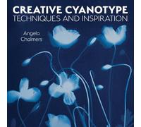 Creative Cyanotype: Techniques and Inspiration