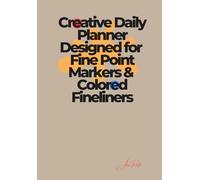 Creative Daily Planner Designed for Fine Point Markers & Colored Fineliners: Hybrid Daily Organizer, Sketchbook, and Productivity Log for Note Taking, ... Trackers, and Art Therapy Coloring Pages