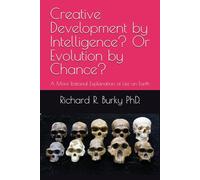 Creative Development by Intelligence? Or Evolution by Chance?: A More Rational Explanation of Life on Earth