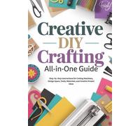 Creative DIY Crafting All-in-One Guide: Step-by-Step Instructions for Cutting Machines, Design Space, Tools, Materials, and Creative Project Ideas