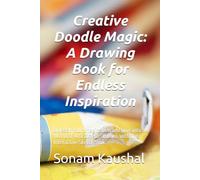 Creative Doodle Magic: A Drawing Book for Endless Inspiration: Unleash Your Imagination and Dive into a World of Artistic Possibilities with this Interactive Sketchbook