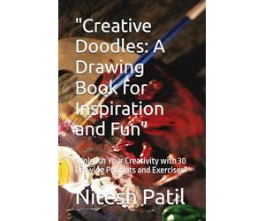 "Creative Doodles: A Drawing Book for Inspiration and Fun": "Unleash Your Creativity with 30 Drawing Prompts and Exercises"
