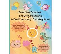 Creative Doodles Drawing Prompts: A Do-It Yourself Coloring Book: Follow the prompts your imagination unlocks the pictures for ages 6 and up