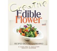 Creative Edible Flower Recipes (Beyond Garnishing): A Lovely Way to Appreciate Nature’s Serenade