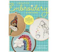 Creative Embroidery & Beyond: Inspiration, Tips, Techniques, and Projects from Three Professional Artists