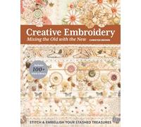Creative Embroidery: Mixing the Old With the New: Stitch & Embellish Your Stashed Treasures