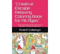 "Creative Escape: Relaxing Coloring Book for All Ages": "Stress-Relief Designs, Mindful Patterns & Fun Illustrations to Spark Your Imagination"