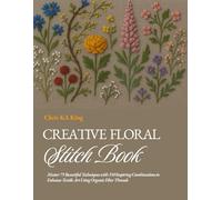 Creative Floral Stitch Book: Master 75 Beautiful Techniques with 350 Inspiring Combinations to Enhance Textile Art Using Organic Fiber Threads