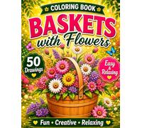 Creative Flower Basket Coloring Book: 50 Inspiring Floral Basket Pages for Relaxation, Emotional Expression and a Joyful Creative Journey