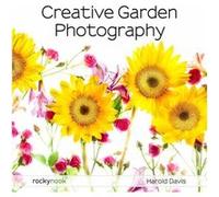 Creative Garden Photography by Harold Davis Harold Davis (Auteur)